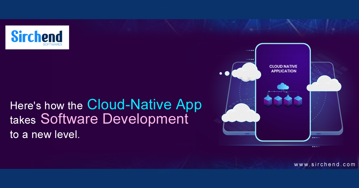 Cloud Native App, Reasons why Cloud-Native App is the Future of Software Development, Sirchend Softwares